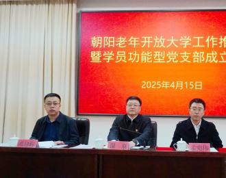 黨建引領(lǐng) 銀發(fā)生輝——朝陽老年開放大學(xué)工作推進(jìn)會暨學(xué)員功能型黨支部成立大會側(cè)記